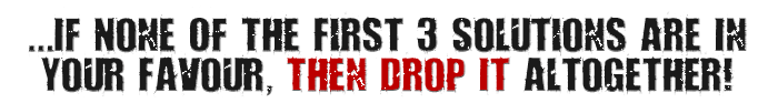 And If None Of The First 3 Solutions Are In Your Favor, Then Drop It Altogether!