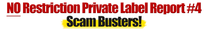No Restriction Private Label Report #4 Scam Busters!